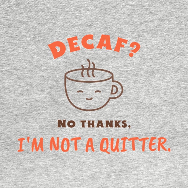 Decaf? No thanks, I'm not a quitter. by AcesTeeShop